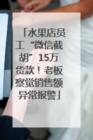 水果店员工“微信截胡”15万货款！老板察觉销售额异常报警