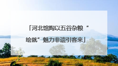 河北馆陶以五谷杂粮“绘就”魅力非遗引客来