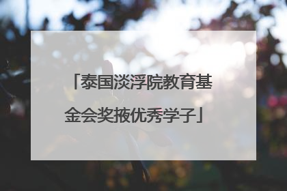 泰国淡浮院教育基金会奖掖优秀学子