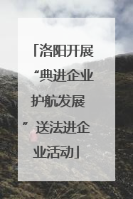 洛阳开展“典进企业 护航发展”送法进企业活动
