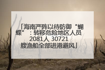 海南严阵以待防御“蝴蝶”：转移危险地区人员2081人 30721艘渔船全部进港避风
