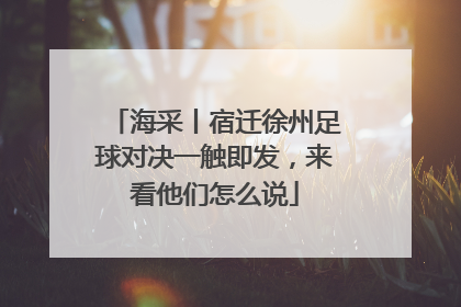 海采丨宿迁徐州足球对决一触即发，来看他们怎么说