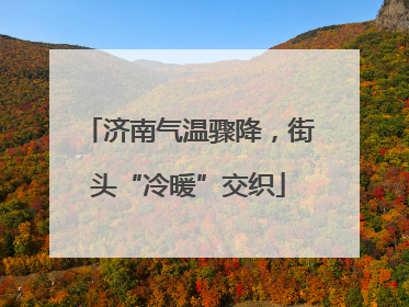 济南气温骤降，街头“冷暖”交织
