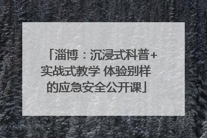 淄博：沉浸式科普+实战式教学 体验别样的应急安全公开课