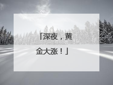深夜，黄金大涨！