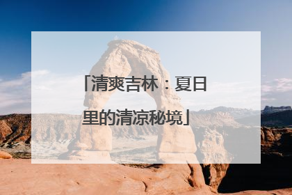 清爽吉林：夏日里的清凉秘境