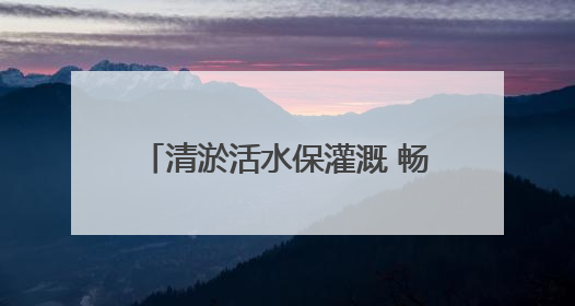 清淤活水保灌溉 畅通“血脉”助振兴