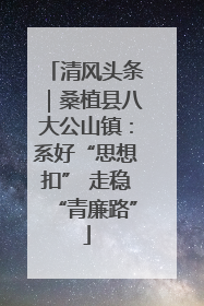 清风头条｜桑植县八大公山镇：系好“思想扣” 走稳“青廉路”