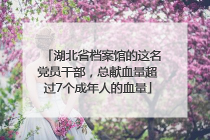 湖北省档案馆的这名党员干部，总献血量超过7个成年人的血量