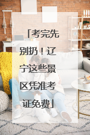 考完先别扔！辽宁这些景区凭准考证免费