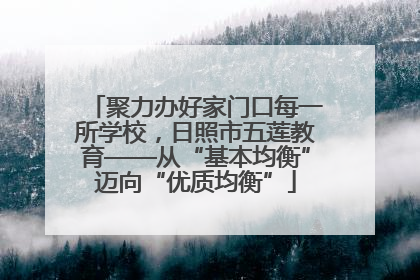 聚力办好家门口每一所学校，日照市五莲教育——从“基本均衡”迈向“优质均衡”