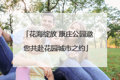 花海绽放 康庄公园邀您共赴花园城市之约