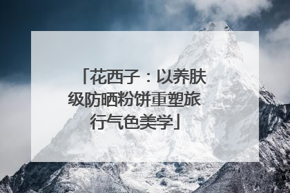 花西子：以养肤级防晒粉饼重塑旅行气色美学