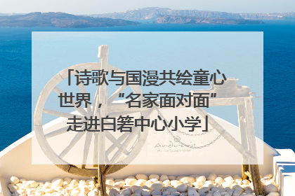 诗歌与国漫共绘童心世界，“名家面对面”走进白箬中心小学