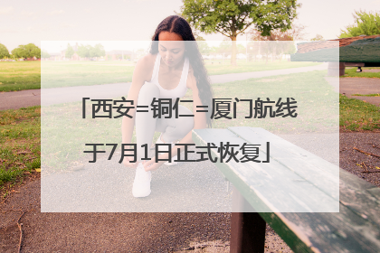 西安=铜仁=厦门航线于7月1日正式恢复