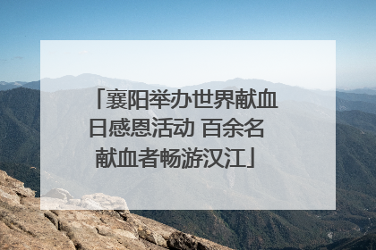 襄阳举办世界献血日感恩活动 百余名献血者畅游汉江