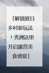 解锁夏日乡村新玩法！秀洲这里开启露营美食盛宴