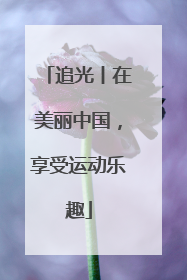 追光丨在美丽中国，享受运动乐趣