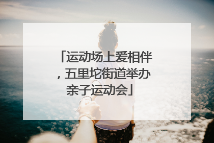 运动场上爱相伴，五里坨街道举办亲子运动会