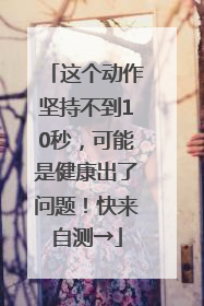 这个动作坚持不到10秒，可能是健康出了问题！快来自测→