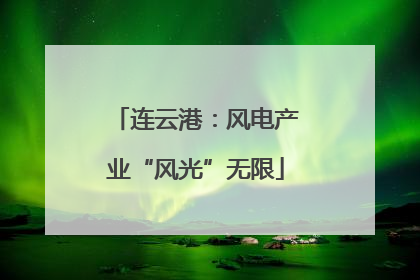 连云港：风电产业“风光”无限
