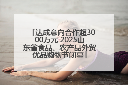 达成意向合作超3000万元 2025山东省食品、农产品外贸优品购物节闭幕
