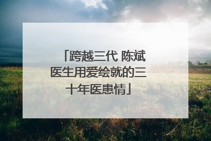 跨越三代 陈斌医生用爱绘就的三十年医患情