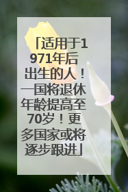 适用于1971年后出生的人！一国将退休年龄提高至70岁！更多国家或将逐步跟进