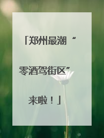 郑州最潮“零酒驾街区”来啦！