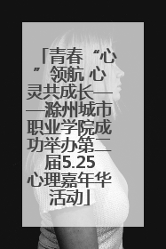 青春“心”领航 心灵共成长——滁州城市职业学院成功举办第二届5.25心理嘉年华活动