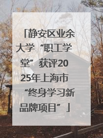 静安区业余大学“职工学堂”获评2025年上海市“终身学习新品牌项目”