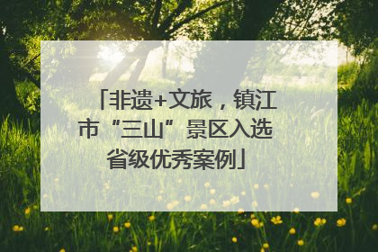 非遗+文旅，镇江市“三山”景区入选省级优秀案例