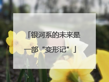 银河系的未来是一部“变形记”