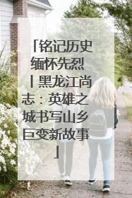 铭记历史 缅怀先烈丨黑龙江尚志：英雄之城书写山乡巨变新故事