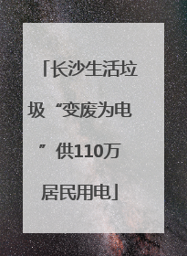 长沙生活垃圾“变废为电”供110万居民用电