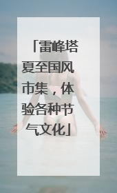 雷峰塔夏至国风市集，体验各种节气文化