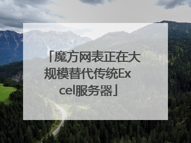 魔方网表正在大规模替代传统Excel服务器