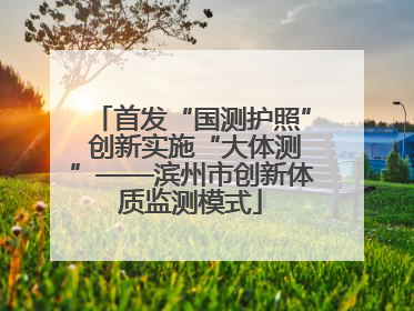 首发“国测护照” 创新实施“大体测”——滨州市创新体质监测模式