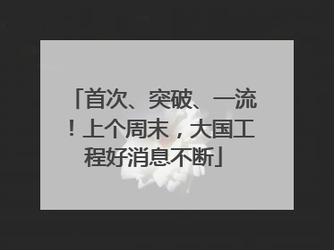 首次、突破、一流！上个周末，大国工程好消息不断