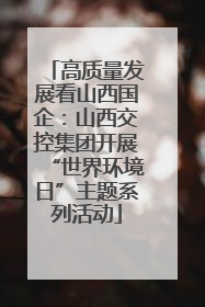 高质量发展看山西国企：山西交控集团开展“世界环境日”主题系列活动