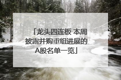 龙头四连板 本周披露并购重组进展的A股名单一览