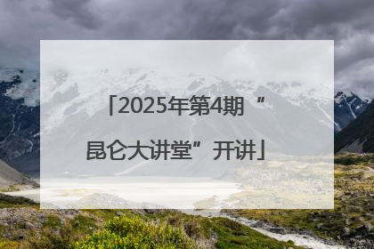 2025年第4期“昆仑大讲堂”开讲
