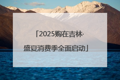 2025购在吉林·盛夏消费季全面启动