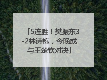 5连胜！樊振东3-2林诗栋，今晚或与王楚钦对决