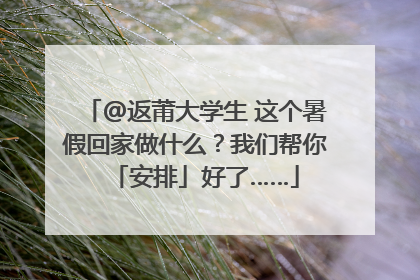 @返莆大学生 这个暑假回家做什么？我们帮你「安排」好了……