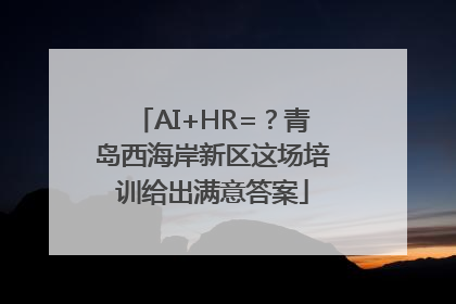 AI+HR=？青岛西海岸新区这场培训给出满意答案