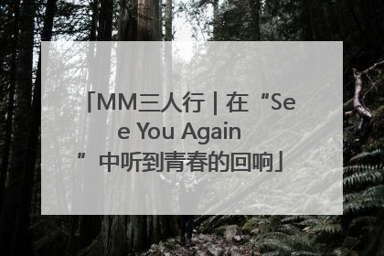 MM三人行｜在“See You Again”中听到青春的回响